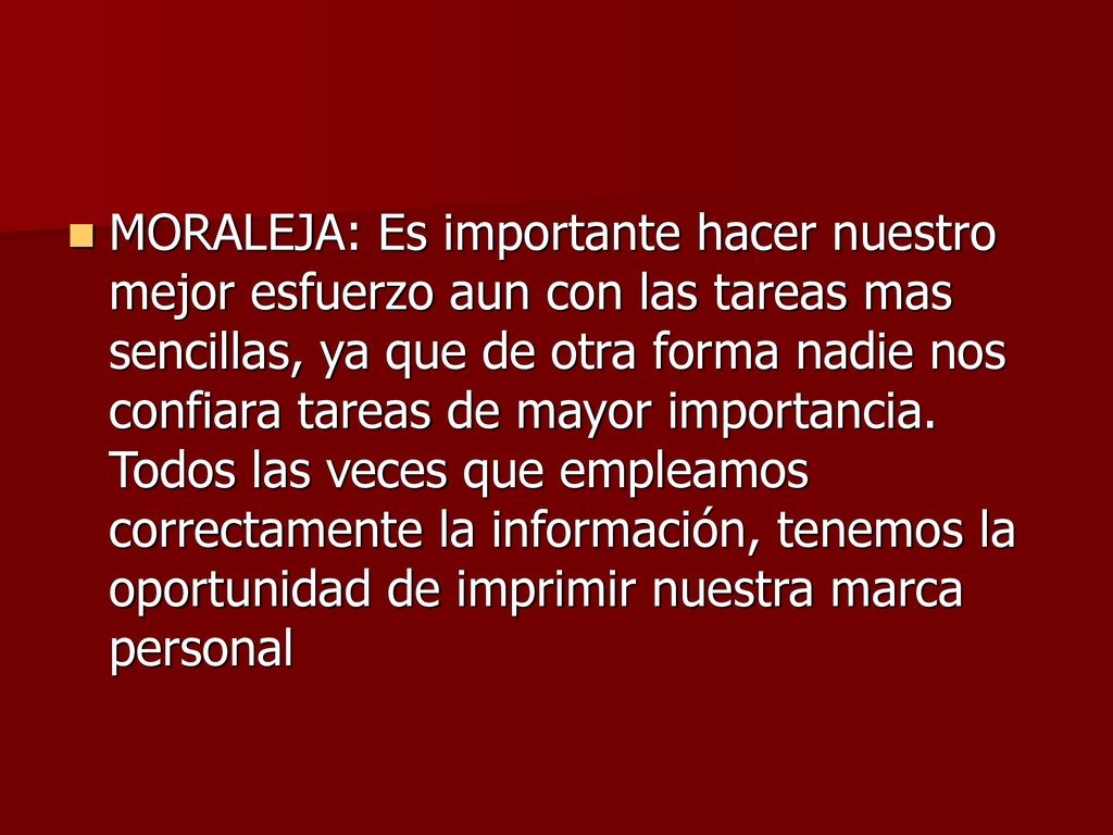 MORALEJA: Es importante hacer nuestro mejor esfuerzo aun con las tareas mas sencillas, ya que de otra forma nadie nos confiara tareas de mayor importancia.