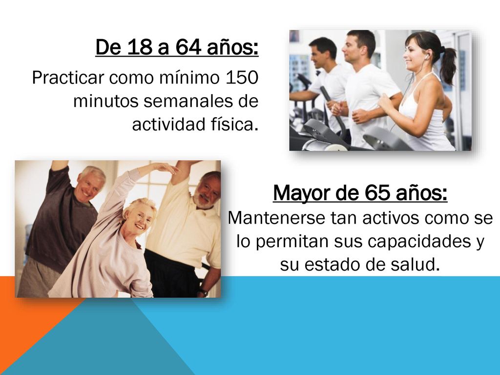 De 18 a 64 años: Practicar como mínimo 150 minutos semanales de actividad física.