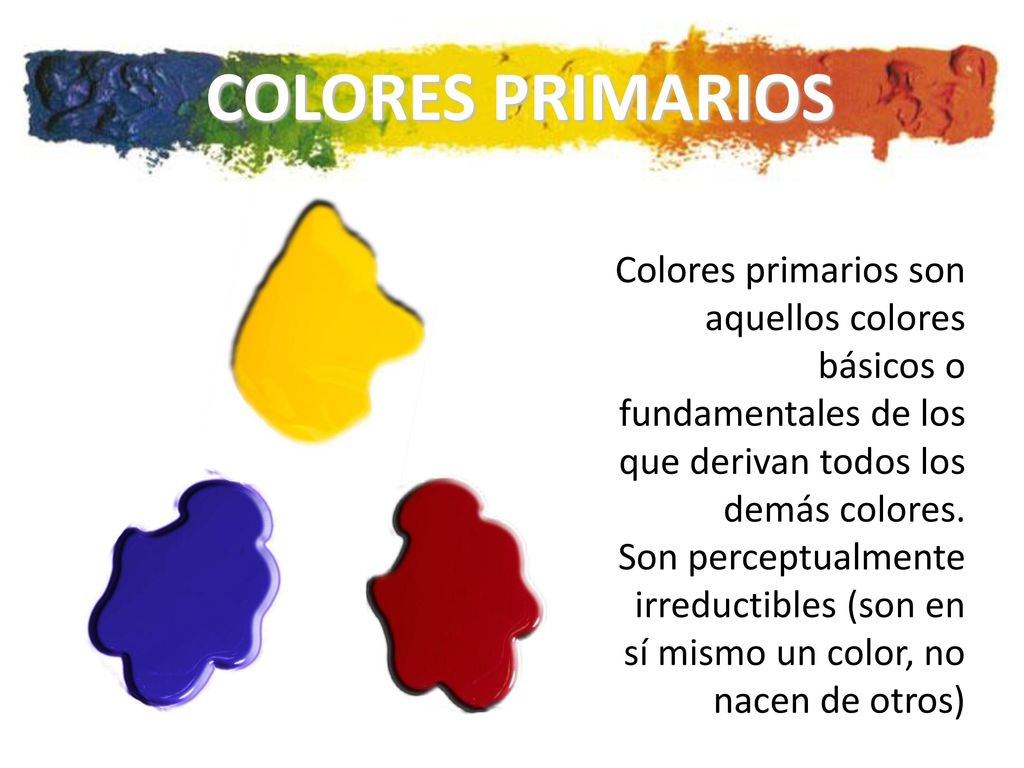 COLORES PRIMARIOS Colores primarios son aquellos colores básicos o fundamentales de los que derivan todos los demás colores.