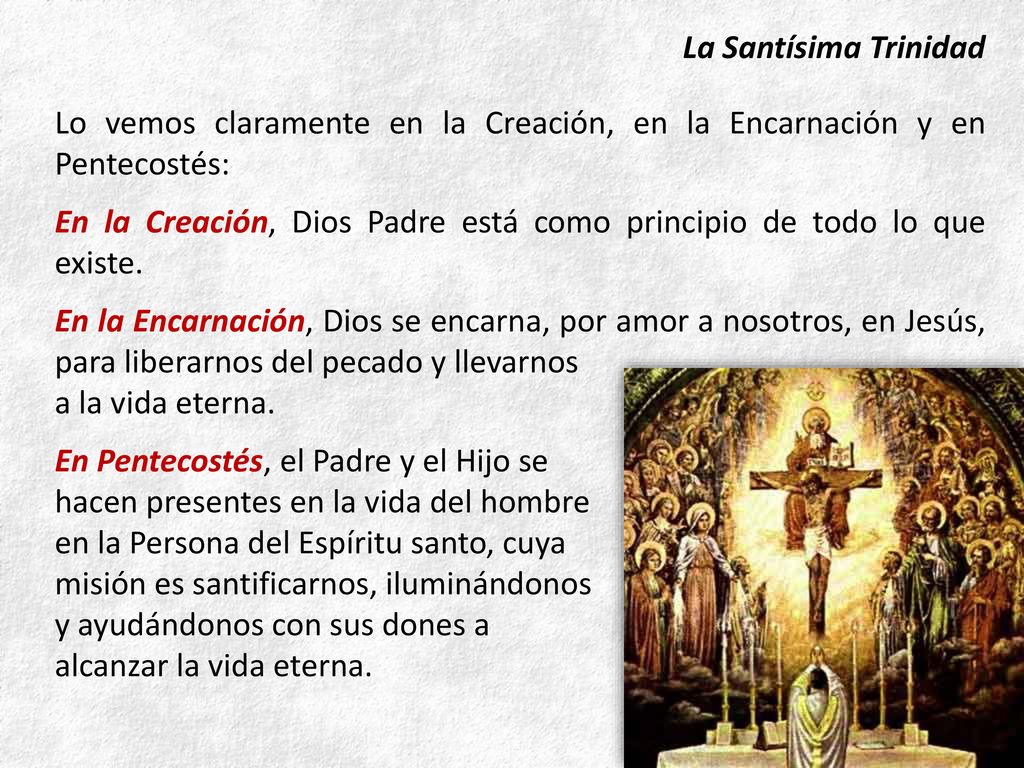 La Santísima Trinidad Lo vemos claramente en la Creación, en la Encarnación y en Pentecostés: