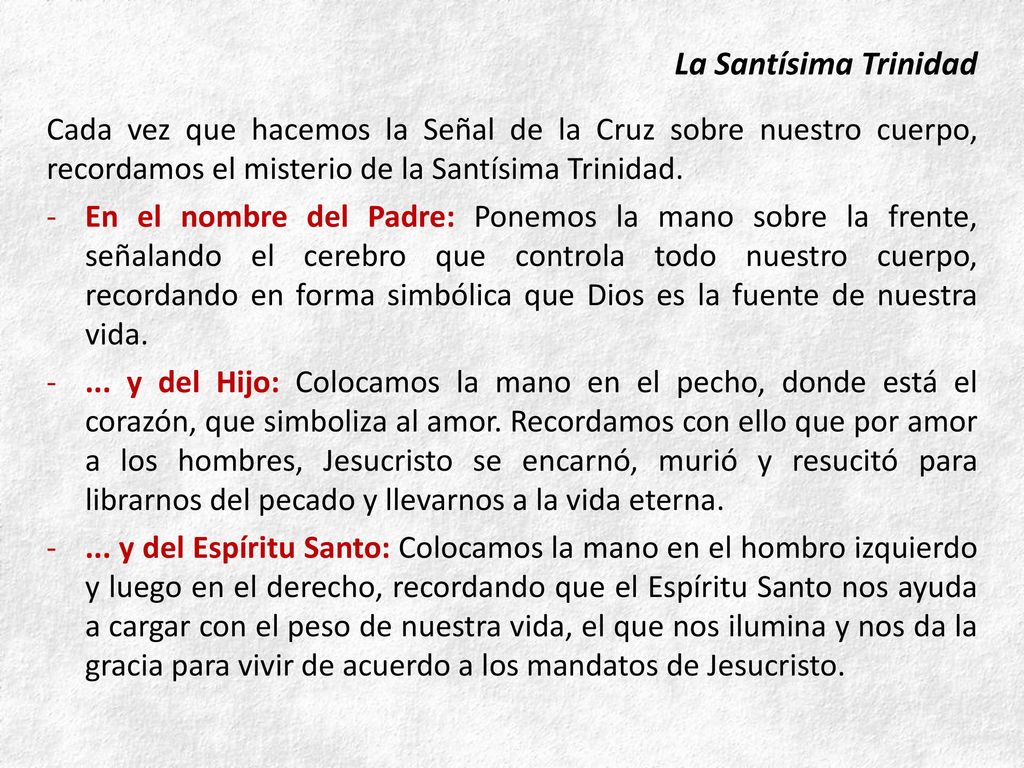 La Santísima Trinidad Cada vez que hacemos la Señal de la Cruz sobre nuestro cuerpo, recordamos el misterio de la Santísima Trinidad.