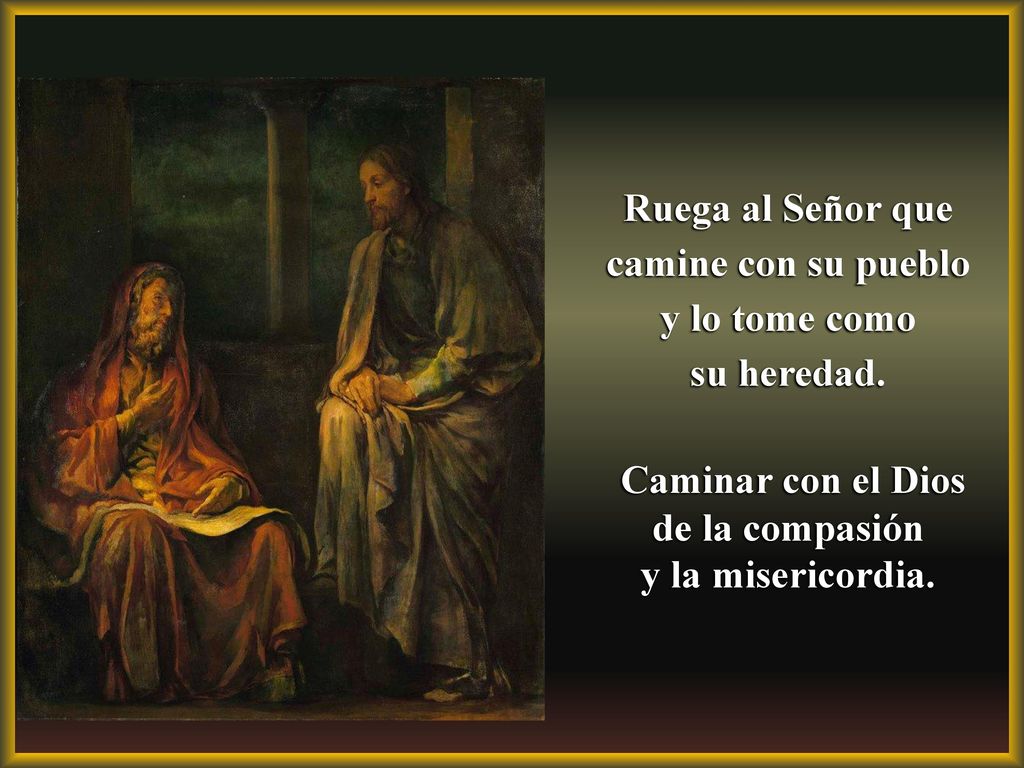 Ruega al Señor que camine con su pueblo y lo tome como su heredad.