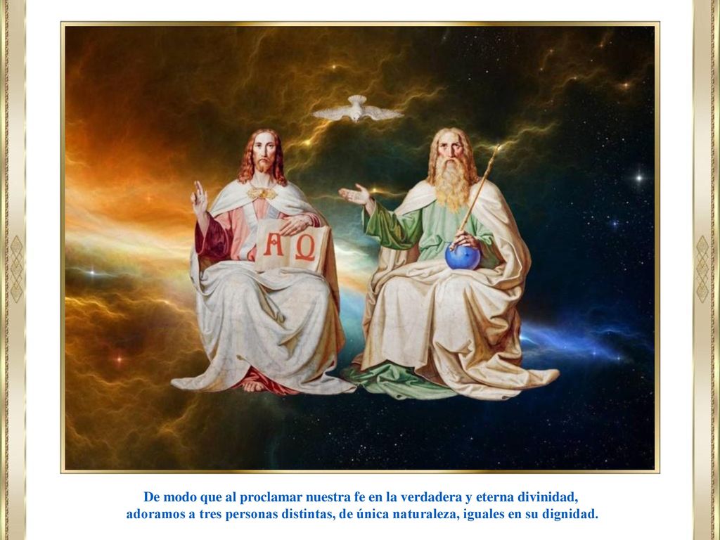 De modo que al proclamar nuestra fe en la verdadera y eterna divinidad,