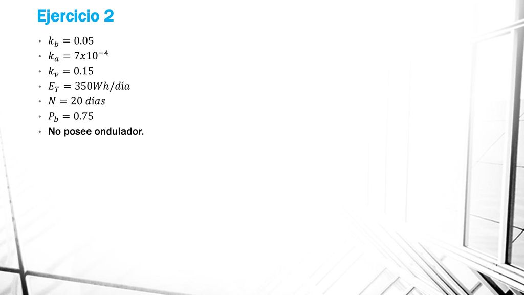Ejercicio 2 𝑘 𝑏 =0.05 𝑘 𝑎 =7𝑥 10 −4 𝑘 𝑣 =0.15 𝐸 𝑇 =350𝑊ℎ/𝑑í𝑎 𝑁=20 𝑑í𝑎𝑠