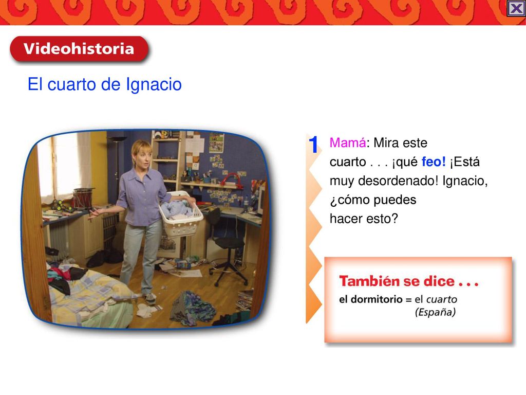 1 El cuarto de Ignacio Mamá: Mira este cuarto ¡qué feo! ¡Está