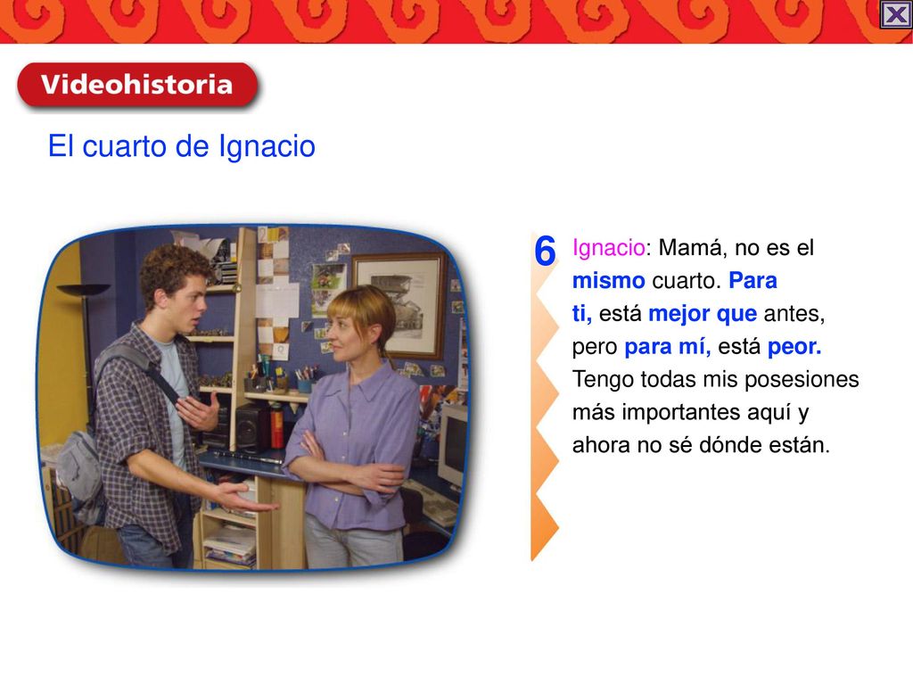 6 El cuarto de Ignacio Ignacio: Mamá, no es el mismo cuarto. Para