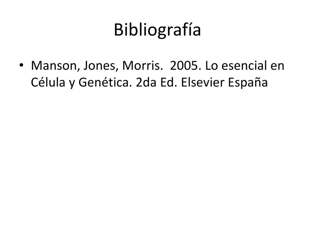 Bibliografía Manson, Jones, Morris Lo esencial en Célula y Genética.