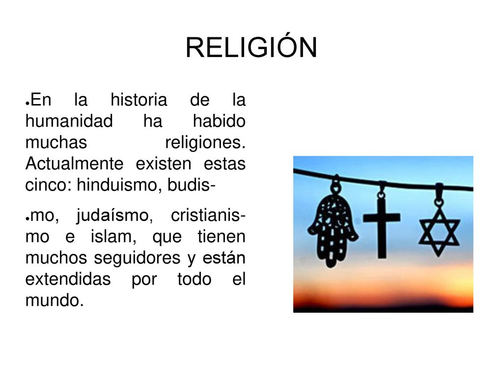 RELIGIÓN En la historia de la humanidad ha habido muchas religiones. Actualmente existen estas cinco: hinduismo, budis-