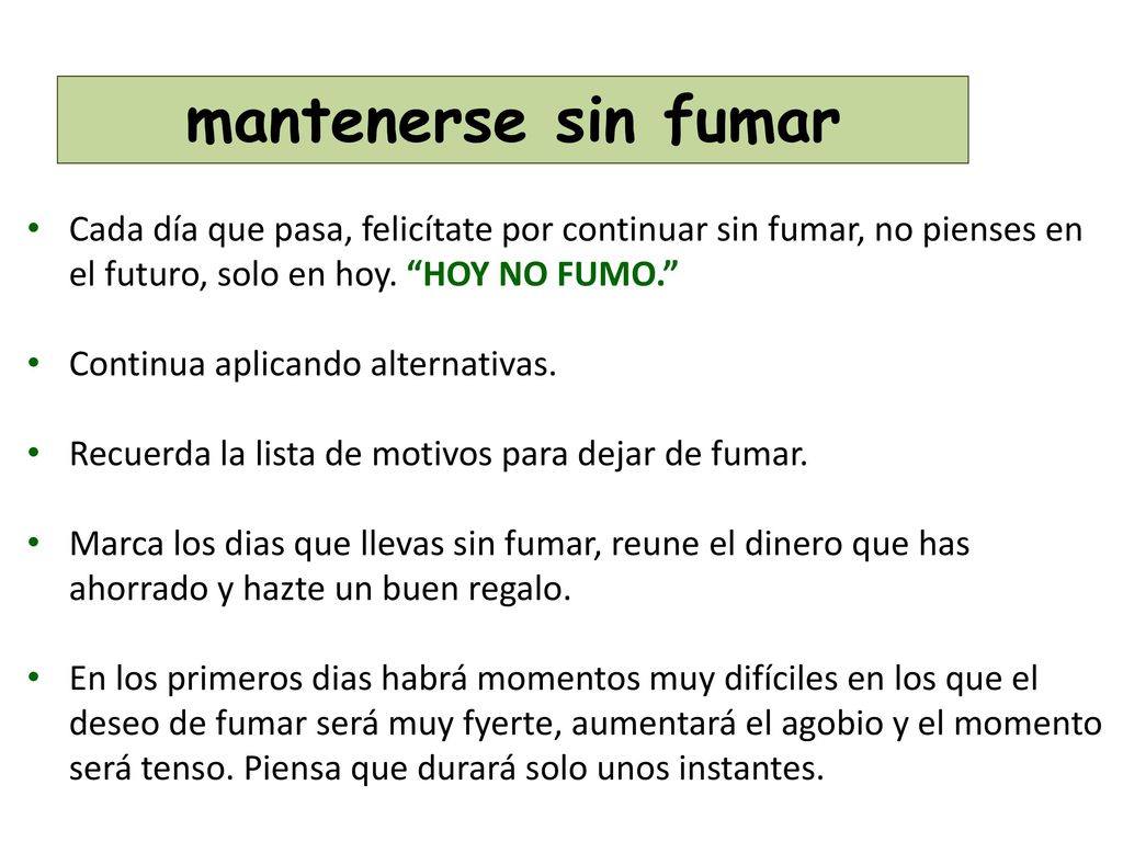 mantenerse sin fumar Cada día que pasa, felicítate por continuar sin fumar, no pienses en el futuro, solo en hoy. HOY NO FUMO.