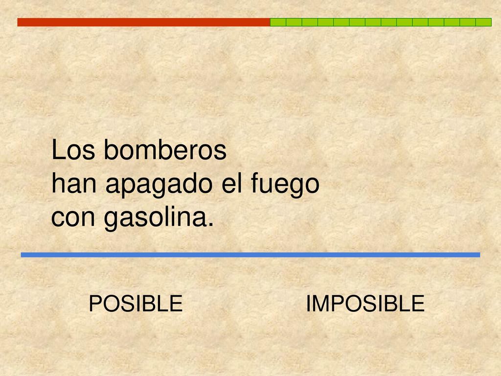 Los bomberos han apagado el fuego con gasolina. POSIBLE IMPOSIBLE