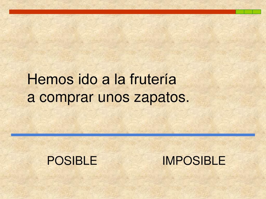 Hemos ido a la frutería a comprar unos zapatos. POSIBLE IMPOSIBLE