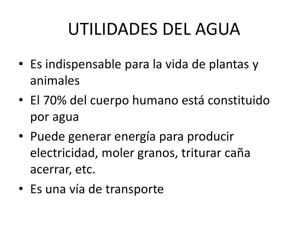UTILIDADES DEL AGUA Es indispensable para la vida de plantas y animales. El 70% del cuerpo humano está constituido por agua.