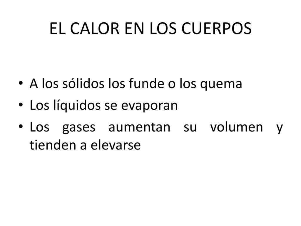 EL CALOR EN LOS CUERPOS A los sólidos los funde o los quema