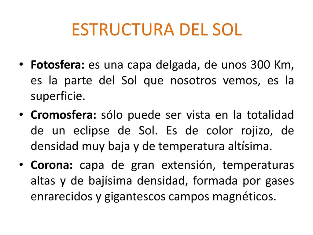 ESTRUCTURA DEL SOL Fotosfera: es una capa delgada, de unos 300 Km, es la parte del Sol que nosotros vemos, es la superficie.