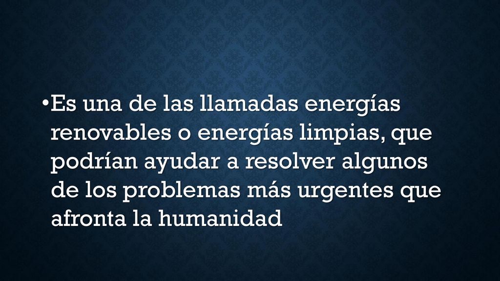 Es una de las llamadas energías renovables o energías limpias, que podrían ayudar a resolver algunos de los problemas más urgentes que afronta la humanidad