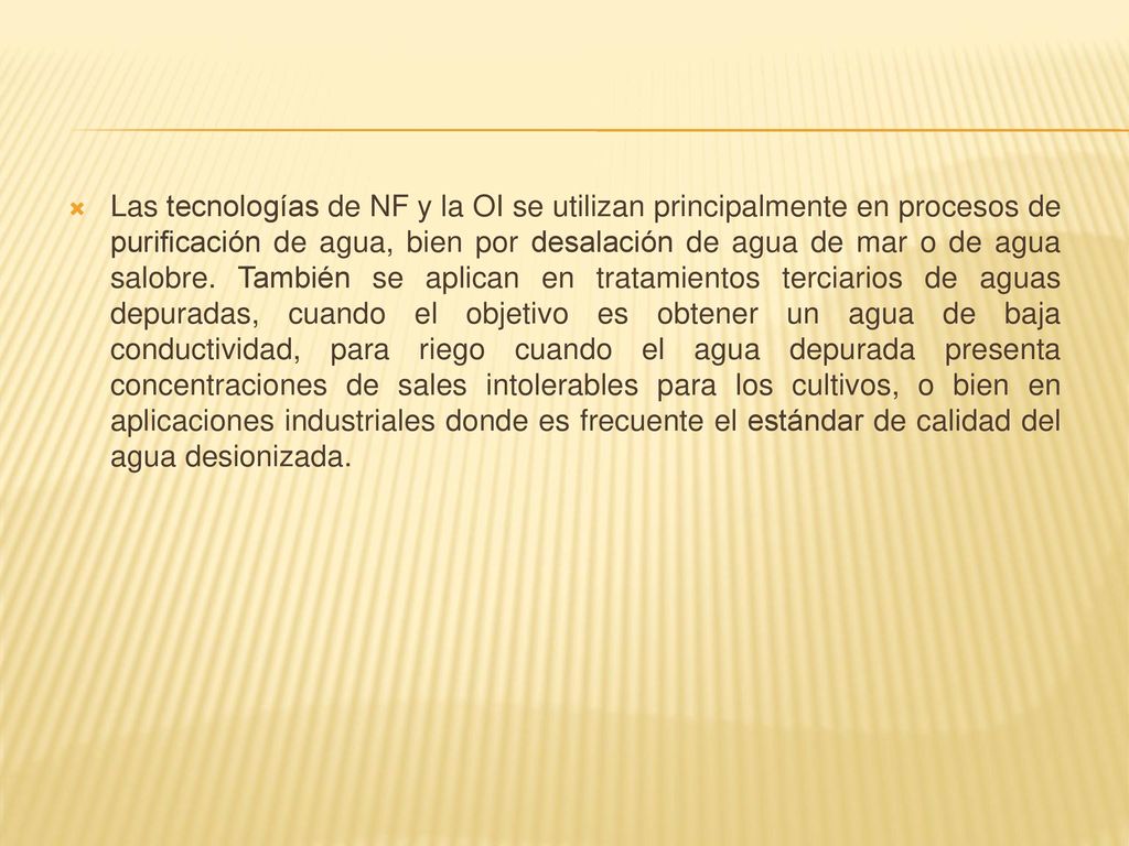 Las tecnologías de NF y la OI se utilizan principalmente en procesos de purificación de agua, bien por desalación de agua de mar o de agua salobre.
