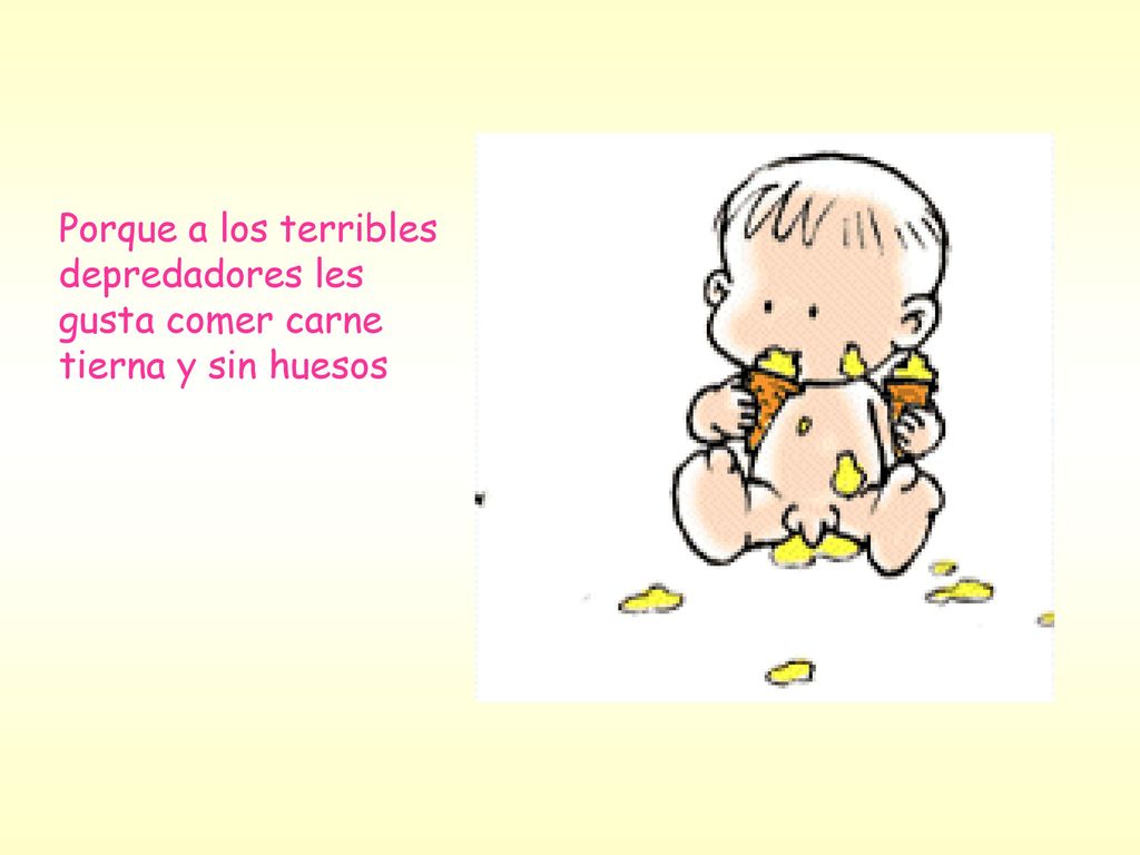 Porque a los terribles depredadores les gusta comer carne tierna y sin huesos