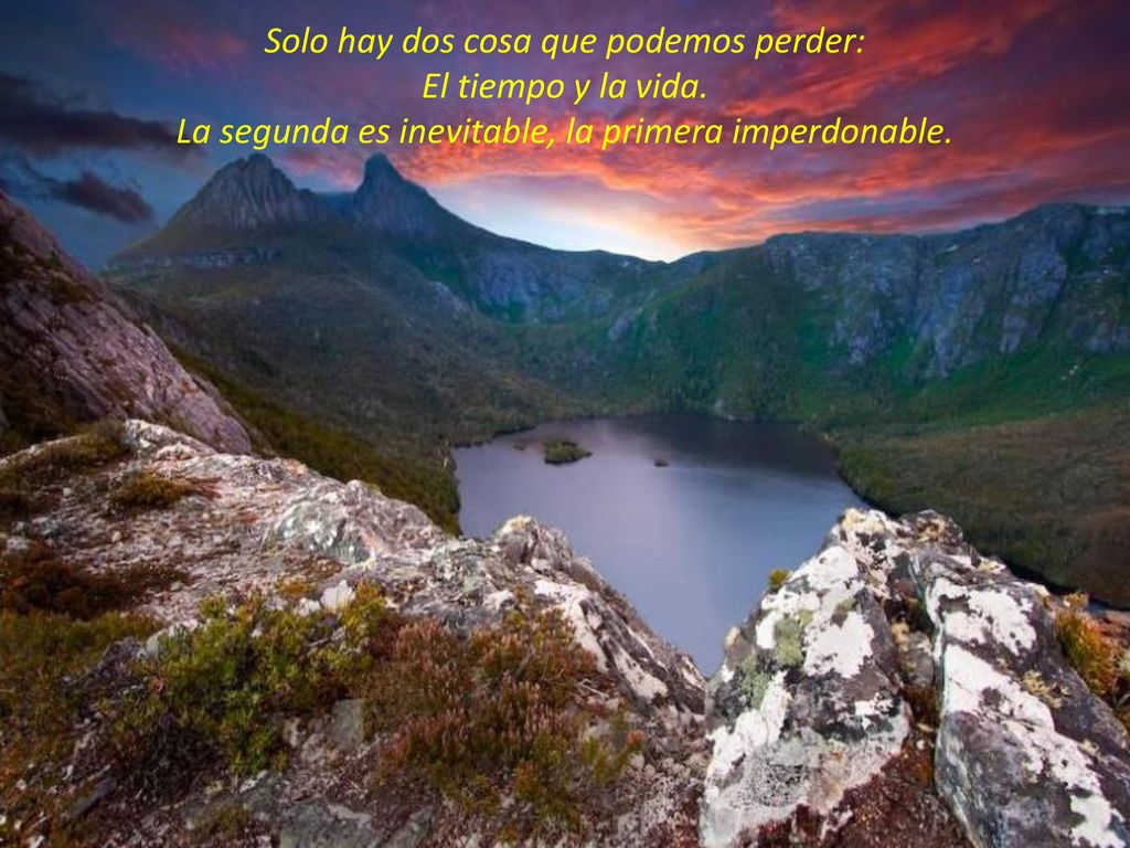 Solo hay dos cosa que podemos perder: El tiempo y la vida
