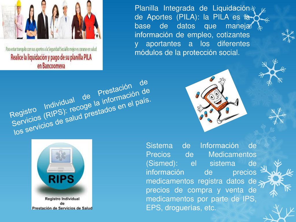 Planilla Integrada de Liquidación de Aportes (PILA): la PILA es la base de datos que maneja información de empleo, cotizantes y aportantes a los diferentes módulos de la protección social.