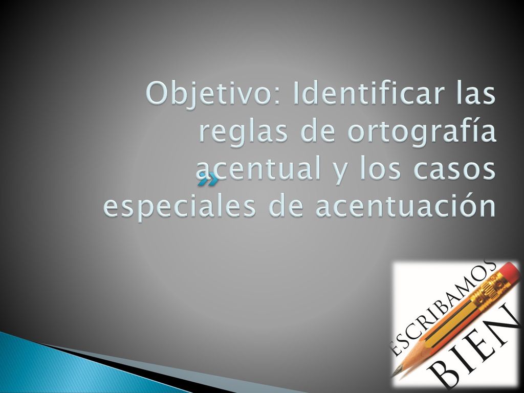 Objetivo: Identificar las reglas de ortografía acentual y los casos especiales de acentuación