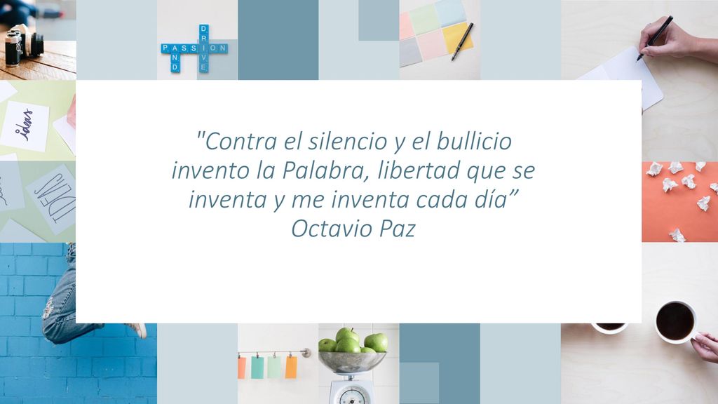 Contra el silencio y el bullicio invento la Palabra, libertad que se inventa y me inventa cada día Octavio Paz
