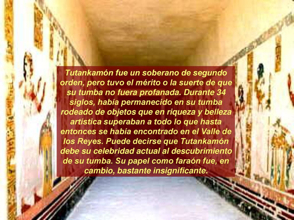 Tutankamón fue un soberano de segundo orden, pero tuvo el mérito o la suerte de que su tumba no fuera profanada.