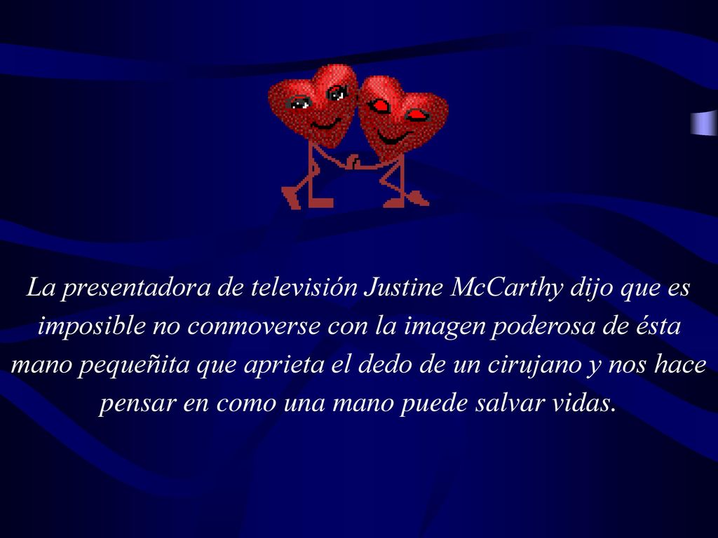 La presentadora de televisión Justine McCarthy dijo que es imposible no conmoverse con la imagen poderosa de ésta mano pequeñita que aprieta el dedo de un cirujano y nos hace pensar en como una mano puede salvar vidas.