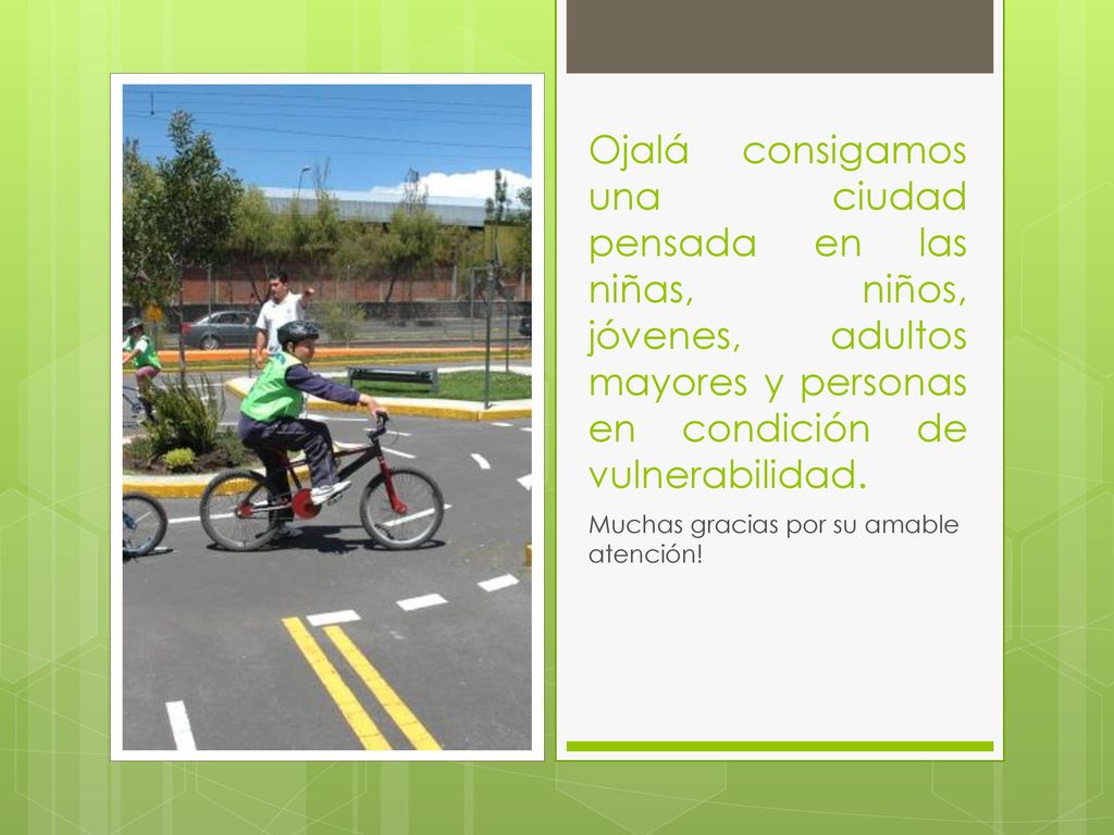 Ojalá consigamos una ciudad pensada en las niñas, niños, jóvenes, adultos mayores y personas en condición de vulnerabilidad.