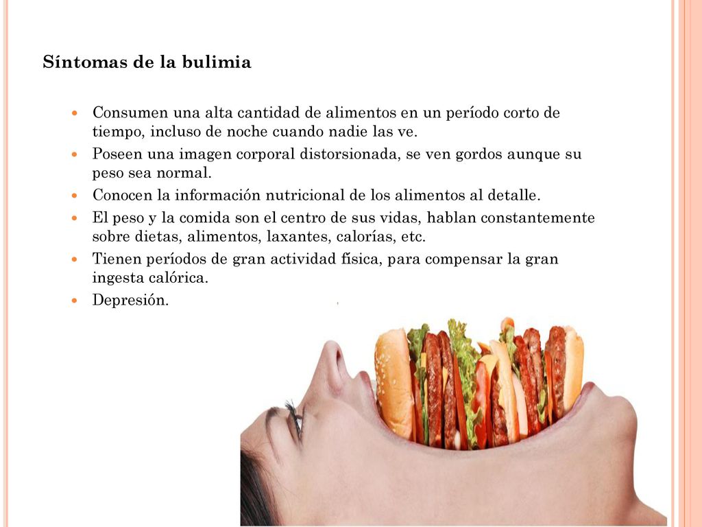 Síntomas de la bulimia Consumen una alta cantidad de alimentos en un período corto de tiempo, incluso de noche cuando nadie las ve.