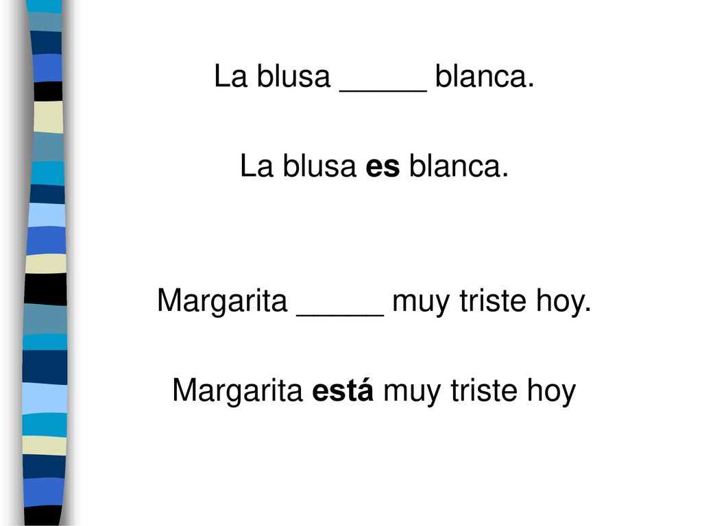 Margarita _____ muy triste hoy. Margarita está muy triste hoy