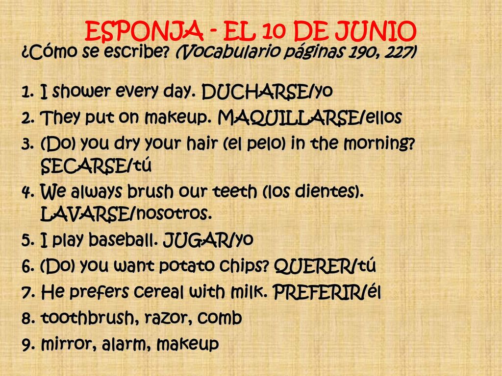 ESPONJA - EL 10 DE JUNIO ¿Cómo se escribe (Vocabulario páginas 190, 227) I shower every day. DUCHARSE/yo.