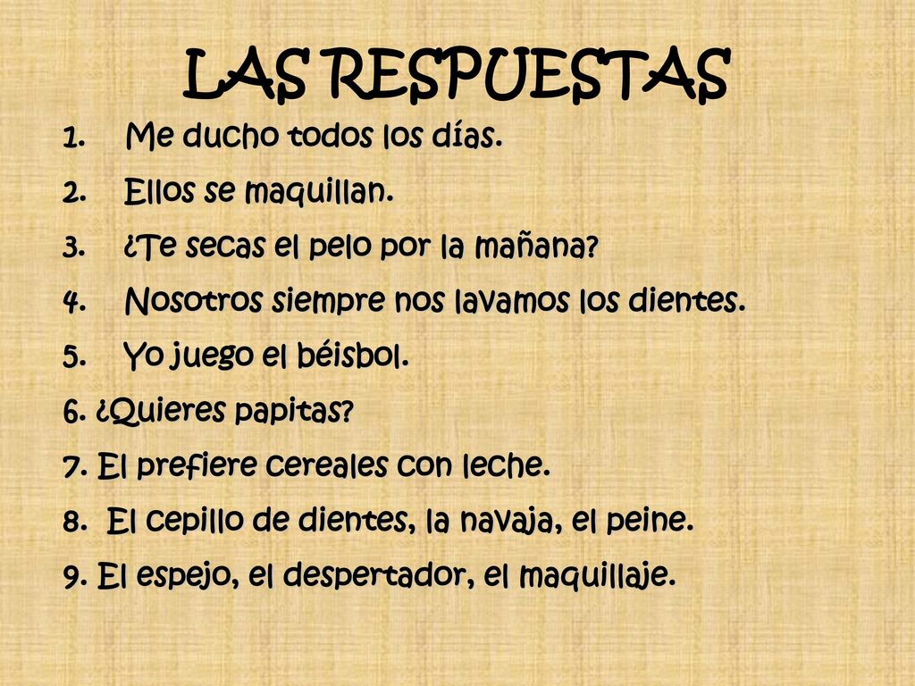 LAS RESPUESTAS Me ducho todos los días. Ellos se maquillan.