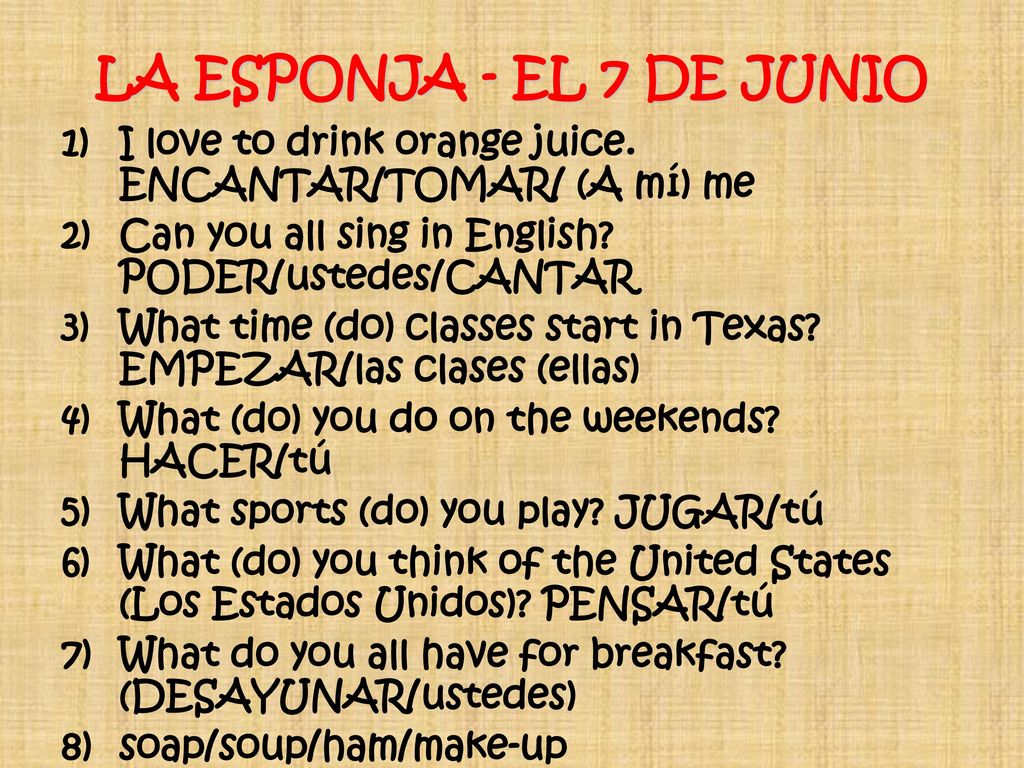 LA ESPONJA - EL 7 DE JUNIO I love to drink orange juice. ENCANTAR/TOMAR/ (A mí) me. Can you all sing in English PODER/ustedes/CANTAR.