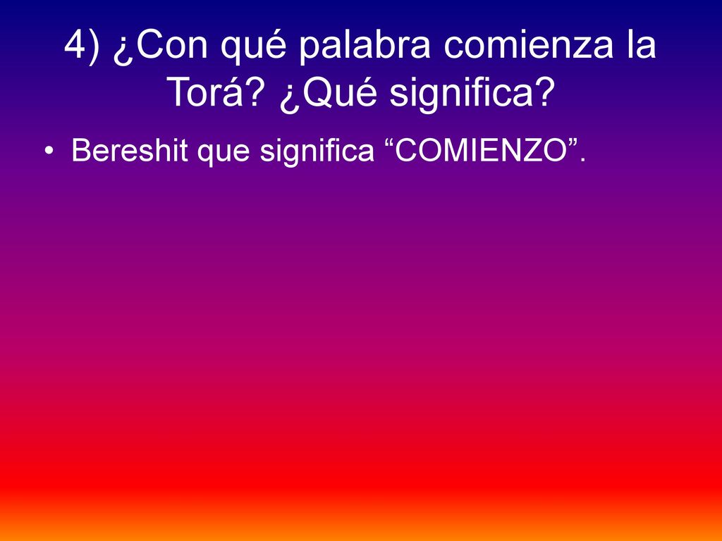 4) ¿Con qué palabra comienza la Torá ¿Qué significa