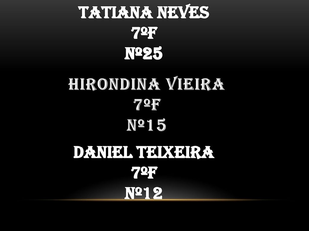 TATIANA NEVES 7ºF Nº25 HIRONDINA VIEIRA 7ºF Nº15 DANIEL TEIXEIRA 7ºF Nº12