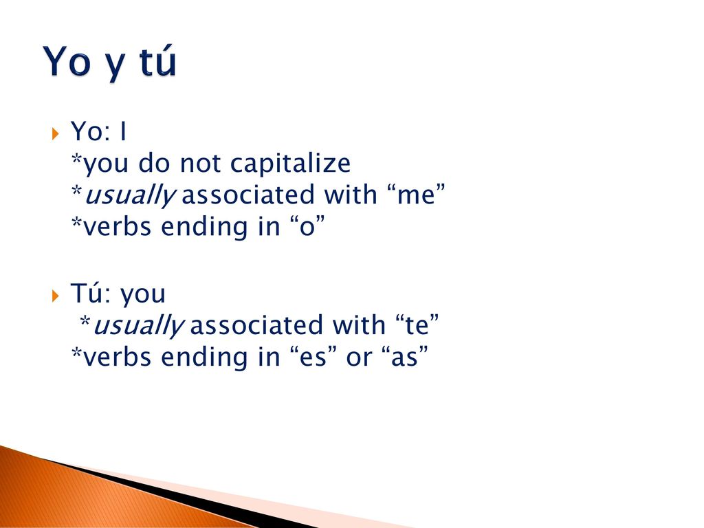 Yo y tú Yo: I *you do not capitalize *usually associated with me *verbs ending in o