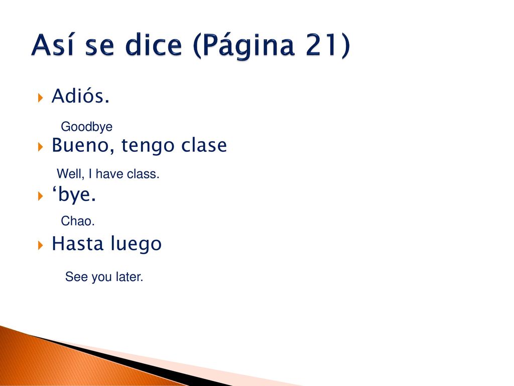 Así se dice (Página 21) Adiós. Bueno, tengo clase ‘bye. Hasta luego