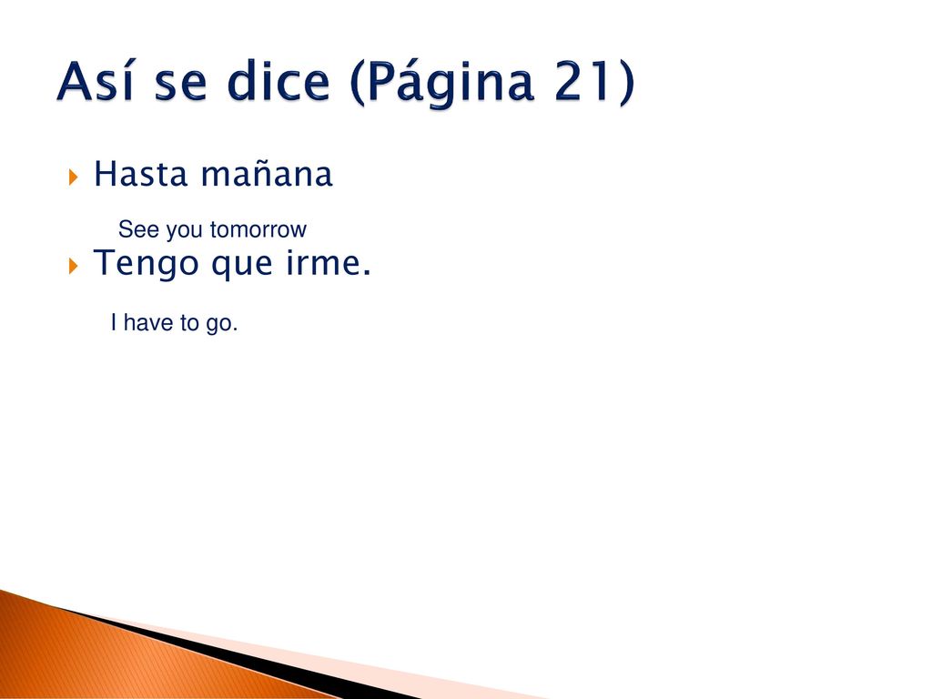 Así se dice (Página 21) Hasta mañana Tengo que irme. See you tomorrow