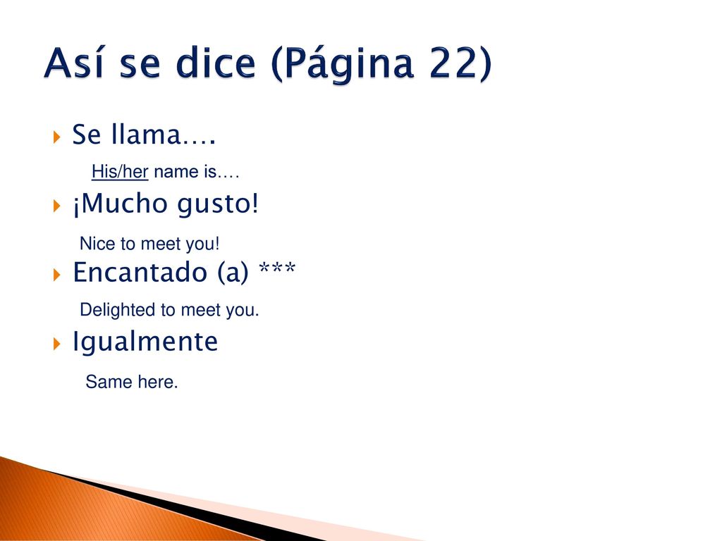 Así se dice (Página 22) Se llama…. ¡Mucho gusto! Encantado (a) ***