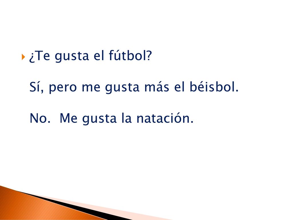 ¿Te gusta el fútbol. Sí, pero me gusta más el béisbol. No