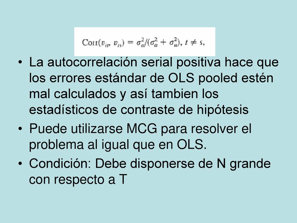 La autocorrelación serial positiva hace que los errores estándar de OLS pooled estén mal calculados y así tambien los estadísticos de contraste de hipótesis