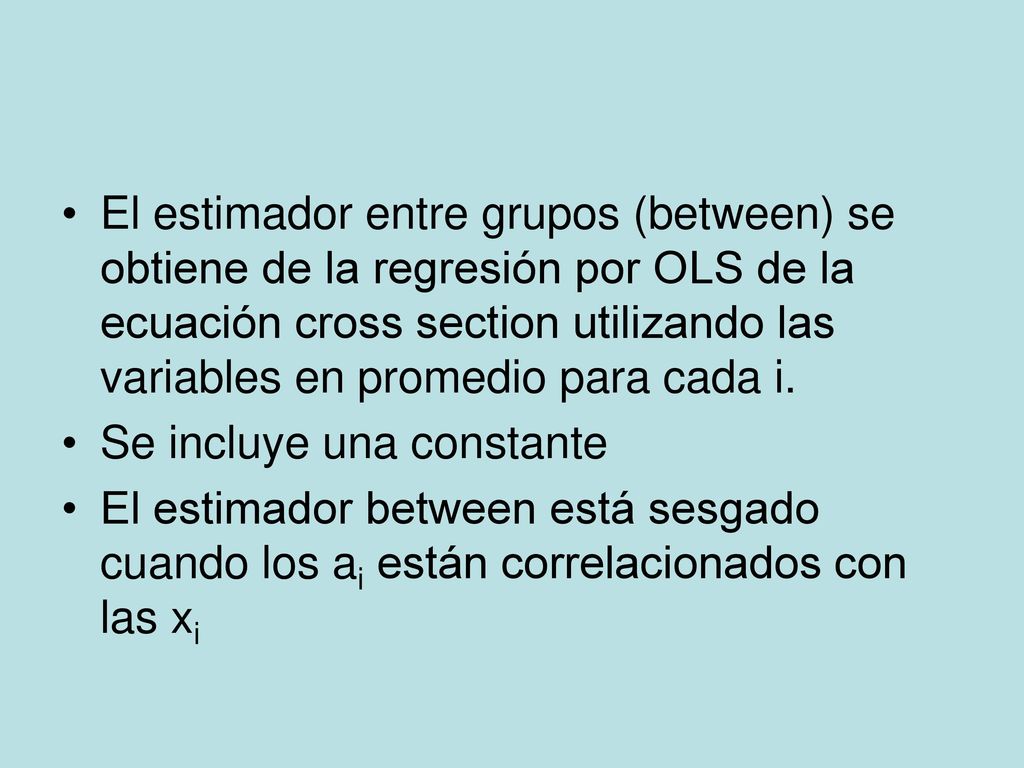 El estimador entre grupos (between) se obtiene de la regresión por OLS de la ecuación cross section utilizando las variables en promedio para cada i.