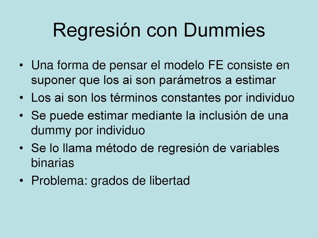 Regresión con Dummies Una forma de pensar el modelo FE consiste en suponer que los ai son parámetros a estimar.