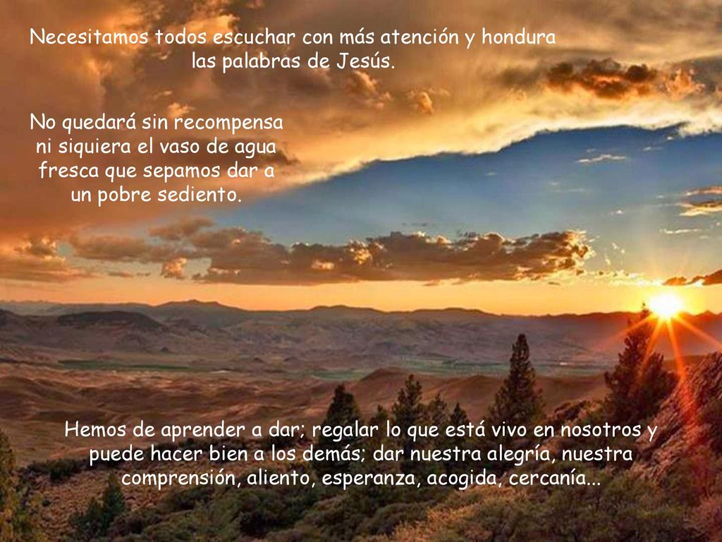 Necesitamos todos escuchar con más atención y hondura las palabras de Jesús.