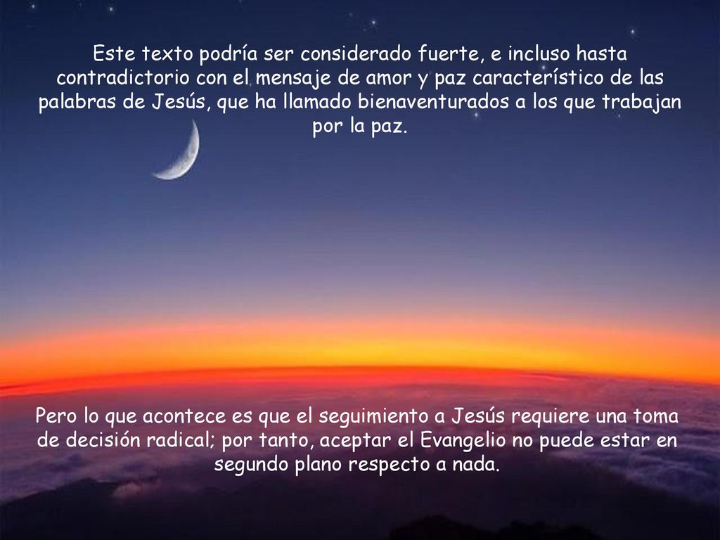Este texto podría ser considerado fuerte, e incluso hasta contradictorio con el mensaje de amor y paz característico de las palabras de Jesús, que ha llamado bienaventurados a los que trabajan por la paz.