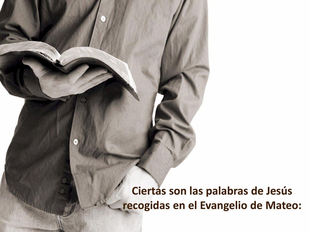 Ciertas son las palabras de Jesús recogidas en el Evangelio de Mateo: