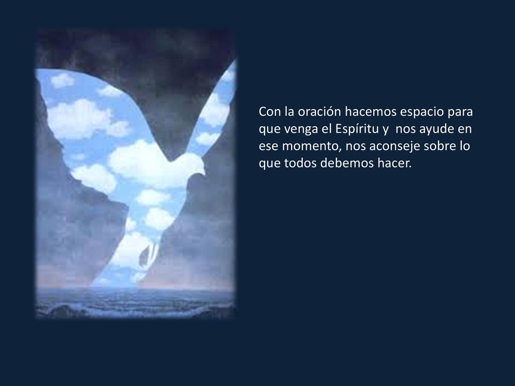 Con la oración hacemos espacio para que venga el Espíritu y nos ayude en ese momento, nos aconseje sobre lo que todos debemos hacer.