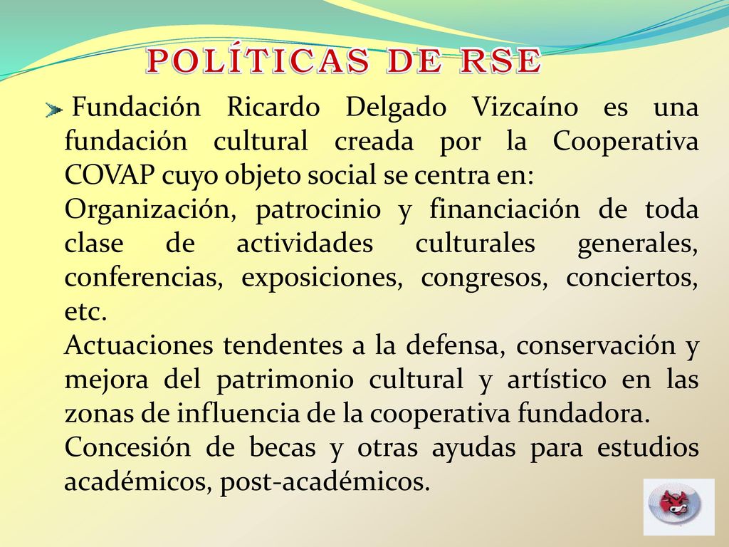 POLÍTICAS DE RSE Fundación Ricardo Delgado Vizcaíno es una fundación cultural creada por la Cooperativa COVAP cuyo objeto social se centra en: