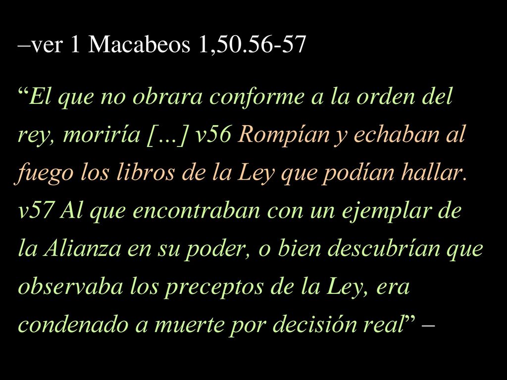 –ver 1 Macabeos 1, El que no obrara conforme a la orden del. rey, moriría […] v56 Rompían y echaban al.