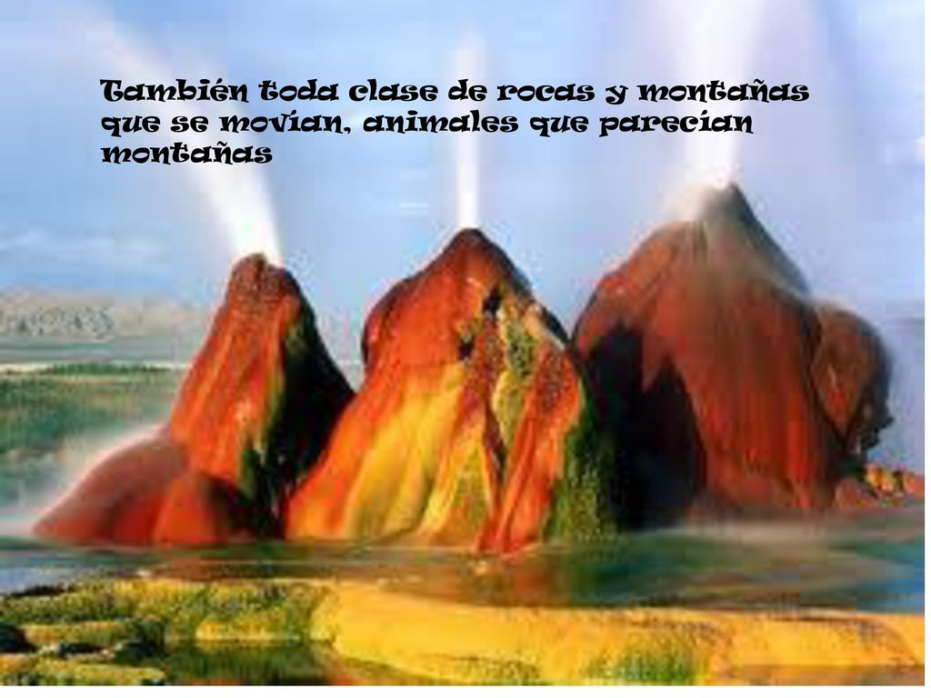 También toda clase de rocas y montañas que se movían, animales que parecían montañas